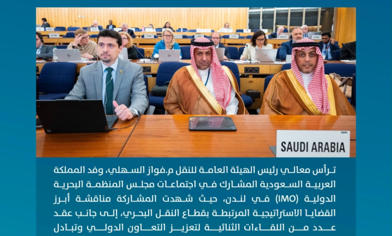 المملكة تشارك في اجتماعات المنظمة البحرية لتعزيز سلامة الملاحة البحرية